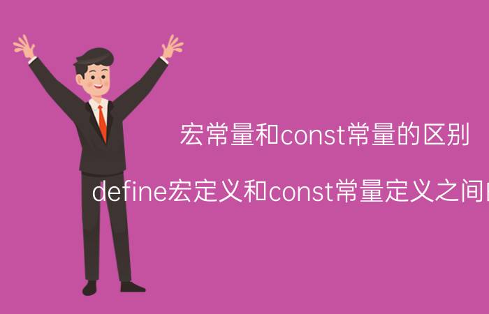 宏常量和const常量的区别 define宏定义和const常量定义之间的区别？